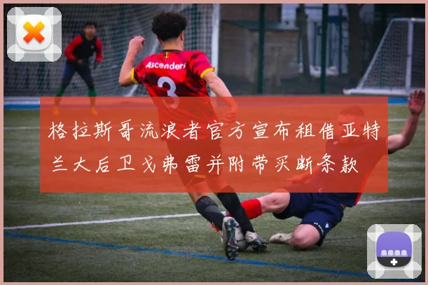 格拉斯哥流浪者官方宣布租借亚特兰大后卫戈弗雷并附带买断条款